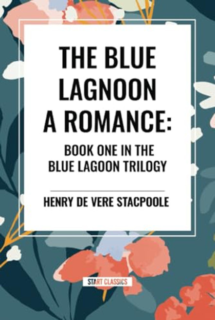Blue Lagoon: A Romance: Book One in the Blue Lagoon Trilogy by H. de Vere Stacpoole, 9798880913480