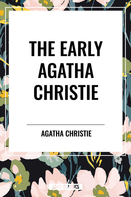 Early Agatha Christie: The Mysterious Affair at Styles, Secret Adversary, Murder on the Links, The Man in the Brown Suit, and Ten Short Stories by Agatha Christie, 9798880914906