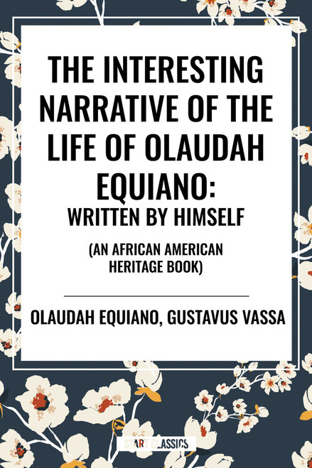 Interesting Narrative of the Life of Olaudah Equiano: Written by Himself (an African American Heritage Book) by Olaudah Equiano, Gustavus Vassa, 9798880916849