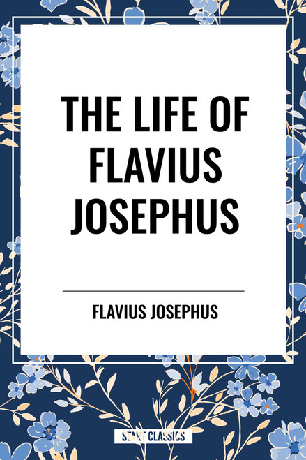 LIFE OF FLAVIUS JOSEPHUS - 9798880917365 by Flavius Josephus, William Whiston