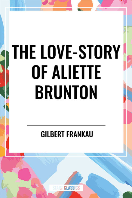 Love-Story of Aliette Brunton - 9798880917587 by Gilbert Frankau, 9798880917587