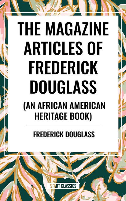 Magazine Articles of Frederick Douglass (an African American Heritage Book) by Frederick Douglas, 9798880917648