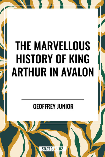 Marvellous History of King Arthur in Avalon - 9798880917853 by Geoffrey Junior, William John Courthope, 9798880917853