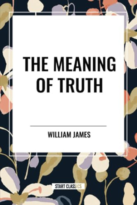Meaning of Truth - 9798880918010 by William James, 9798880918010