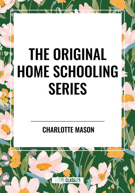 Original Home Schooling Series by Charlotte Mason by Charlotte Mason, 9798880918843