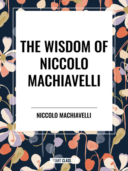 Wisdom of Niccolo Machiavelli - 9798880922871 by Niccolo Machiavelli, 9798880922871