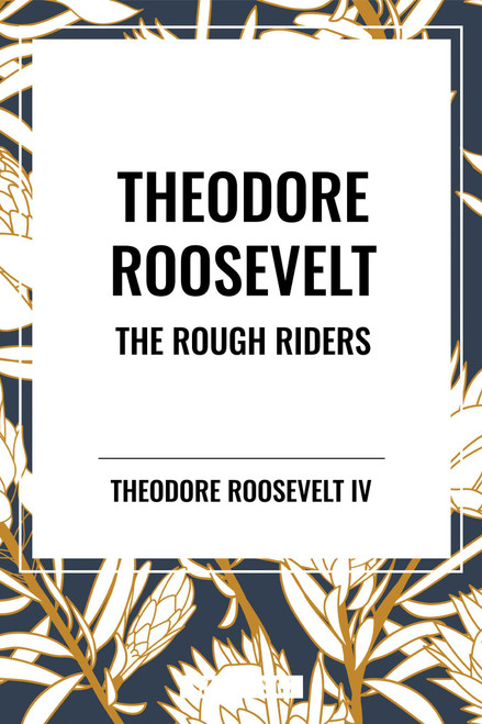 Theodore Roosevelt: The Rough Riders by Theodore Roosevelt, 9798880923151
