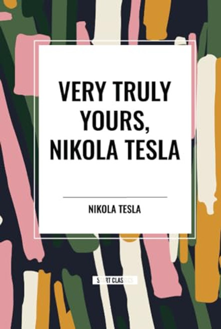 Very Truly Yours, Nikola Tesla by Nikola Tesla, 9798880924479