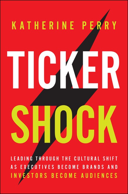 Ticker Shock (Leading Through the Cultural Shift as Executives Become Brands and Investors Become Audiences) by Katie Perry, 9781394411849