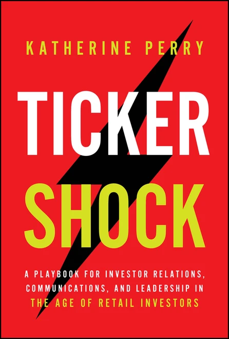 Ticker Shock (A Playbook for Investor Relations, Communications, and Leadership in the Age of Retail Investors) by Katherine Perry, 9781394411849