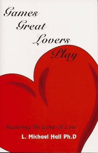 Games Great Lovers Play (Mastering The Game of Love) by L Michael Hall, 9781890001247