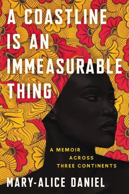 A Coastline Is an Immeasurable Thing (A Memoir Across Three Continents) by Mary-Alice Daniel, 9780062960047