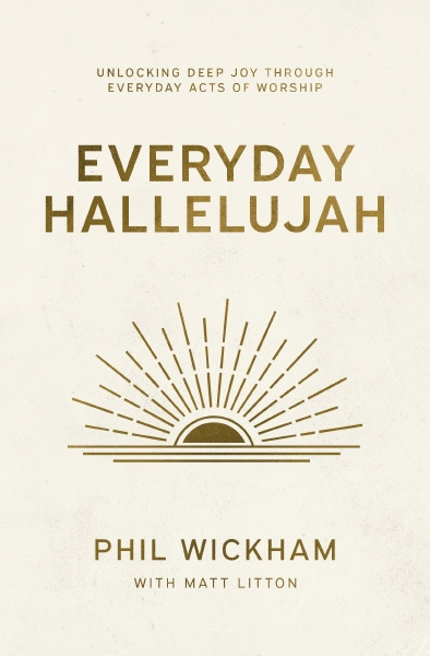 Everyday Hallelujah (Unlocking Deep Joy Through Everyday Acts of Worship) - 9781400258857 by Phil Wickham, Matt Litton