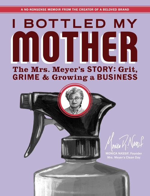 I Bottled My Mother (Grit, Grime & Growing a Business. The Mrs. Meyer's Story) by Monica Nassif, 9781646872336