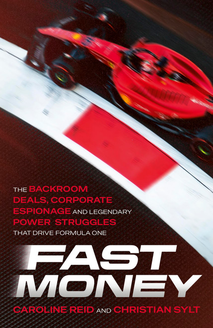 Fast Money (The Backroom Deals, Corporate Espionage, and Legendary Power Struggles that Drive Formula One) by Caroline Reid, Christian Sylt, 9781399723527