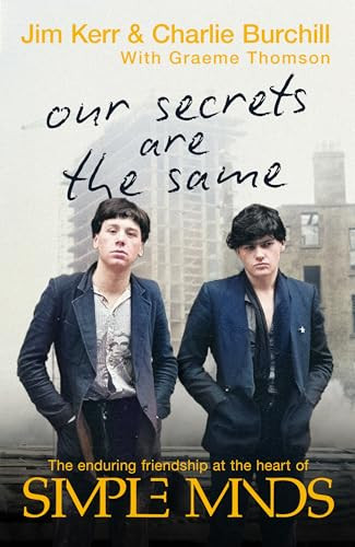Our Secrets Are The Same (Friendship & Fame at the Heart of Simple Minds) by Graeme Thomson, Charlie Burchill, James Kerr, 9781408720905