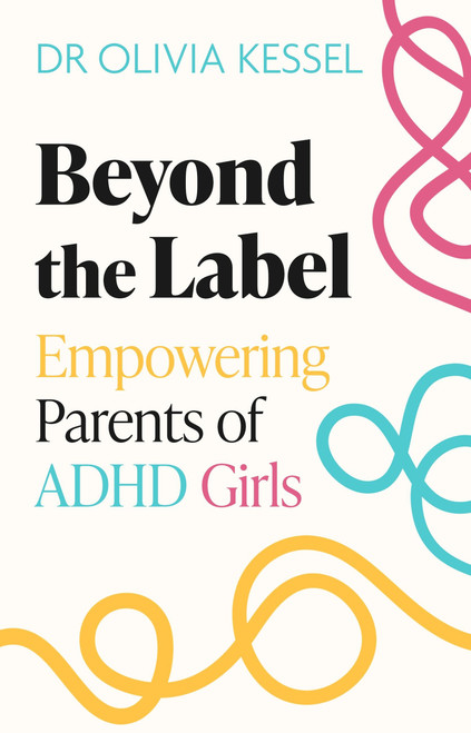 Beyond the Label (Empowering Parents of ADHD Girls) by Olivia Kessel, 9781408783542