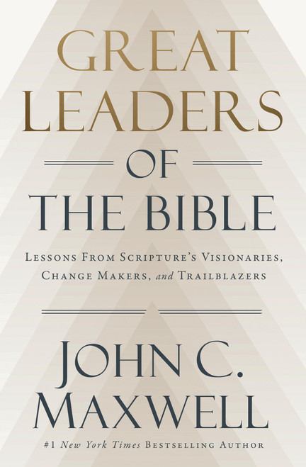Great Leaders of the Bible (Lessons from Scripture's Visionaries, Change Makers, and Trailblazers) by John C. Maxwell, 9781546009559