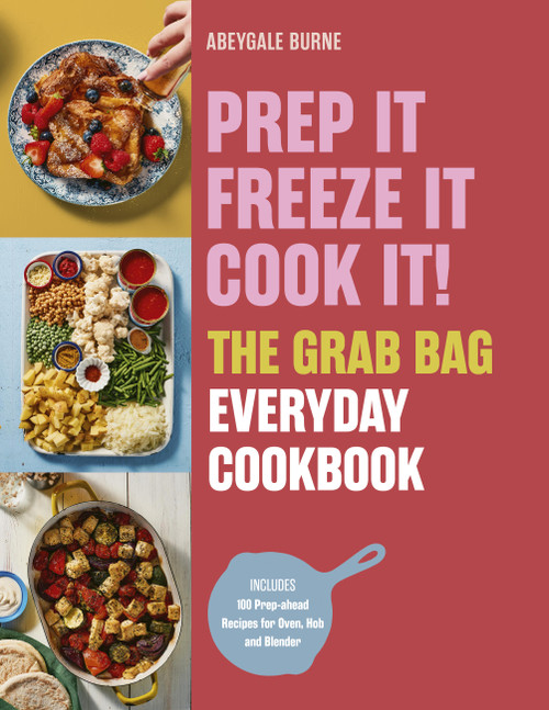 Prep it, Freeze it, Cook it! The Grab Bag Everyday Cookbook by Abeygale Burne, 9781805702771