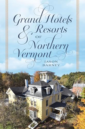 Grand Hotels & Resorts of Northern Vermont by Jason Barney, 9781467170512