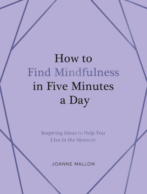 How to Find Mindfulness in Five Minutes a Day (Inspiring Ideas to Help You Live in the Moment) by Olivia Roberts, 9781837999149