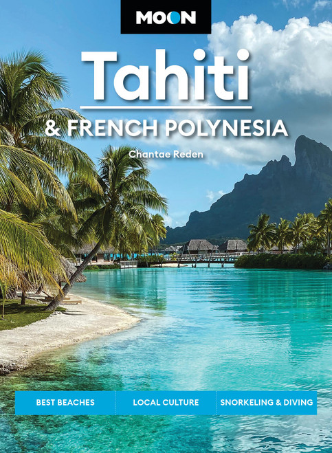 Moon Tahiti & French Polynesia (Best Beaches, Local Culture, Snorkeling & Diving) by Chantae Reden, Moon Travel Guides, 9798886471588