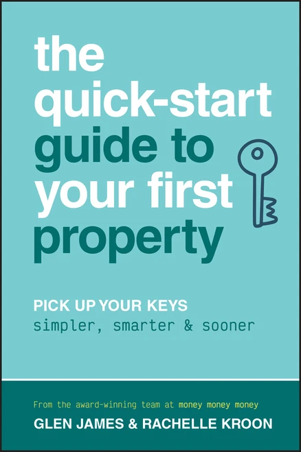 The Quick-Start Guide to Your First Property (Pick Up Your Keys Simpler, Smarter and Sooner) by Glen James, Rachelle Kroon, 9781394414604