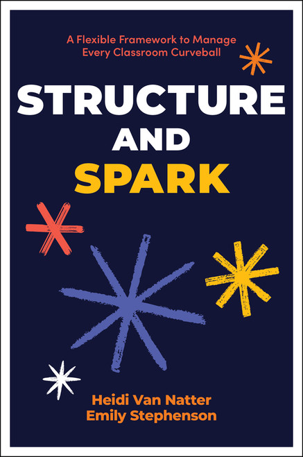 Structure and Spark (A Flexible Framework to Manage Every Classroom Curveball) by Heidi Van Natter, Emily Stephenson, 9781394352913