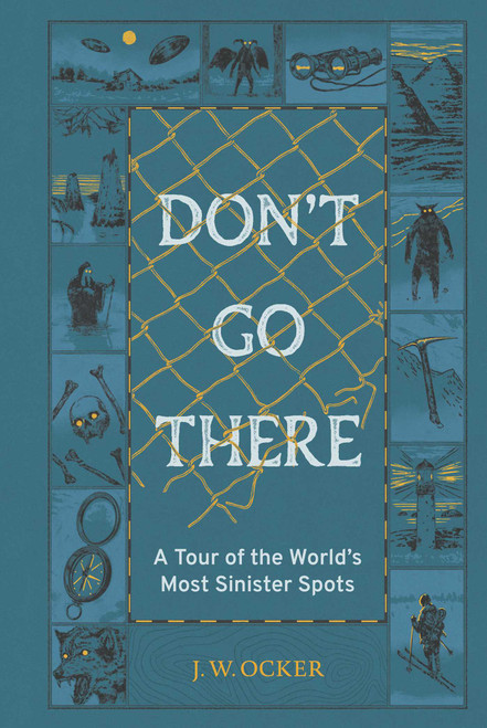 Don't Go There (A Tour of the World's Most Sinister Spots) by J. W. Ocker, 9781683695028