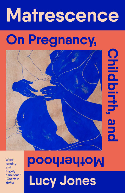 Matrescence (On Pregnancy, Childbirth, and Motherhood) by Lucy Jones, 9780593469309