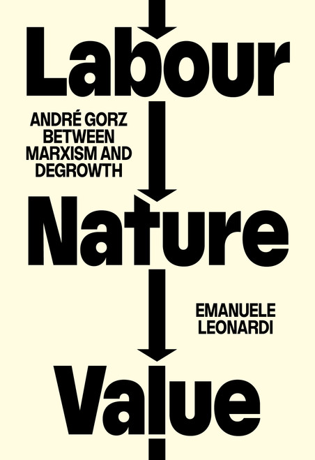 Labour, Nature, Value (André Gorz between Marxism and Degrowth) by Emanuele Leonardi, Yari Lanci, 9781804298855