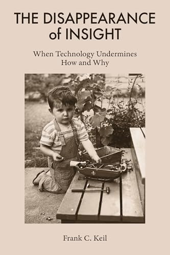 The Disappearance of Insight (When Technology Undermines How and Why) by Frank C. Keil, 9780262054140