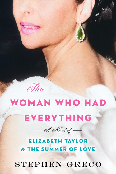The Woman Who Had Everything (A Novel of Elizabeth Taylor and the Summer of Love) by Stephen Greco, 9781496756657