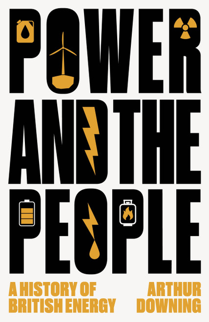 Power and the People (A History of British Energy) by Arthur Downing, 9781836741008