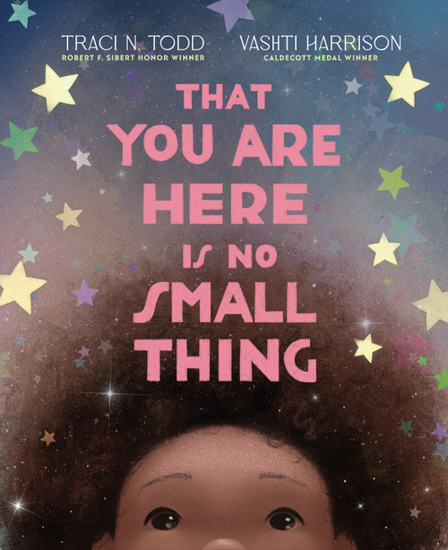 That You Are Here Is No Small Thing by Traci N. Todd, Vashti Harrison, 9780593353028