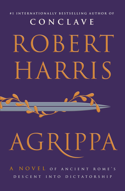 Agrippa (A Novel of Ancient Rome's Descent into Dictatorship) by Robert Harris, 9780385552387