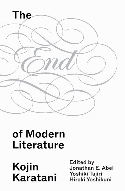 The End of Modern Literature by Kojin Karatani, Hiroki Yoshikuni, Jonathan E. Abel, 9781836743903