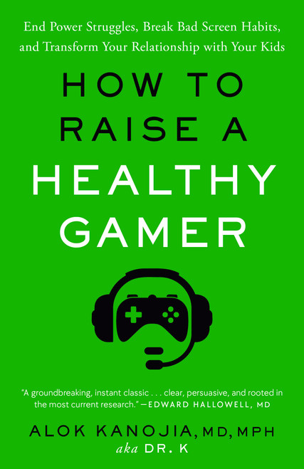How to Raise a Healthy Gamer (End Power Struggles, Break Bad Screen Habits, and Transform Your Relationship with Your Kids) by Alok Kanojia, MD, MPH, 9780593582060