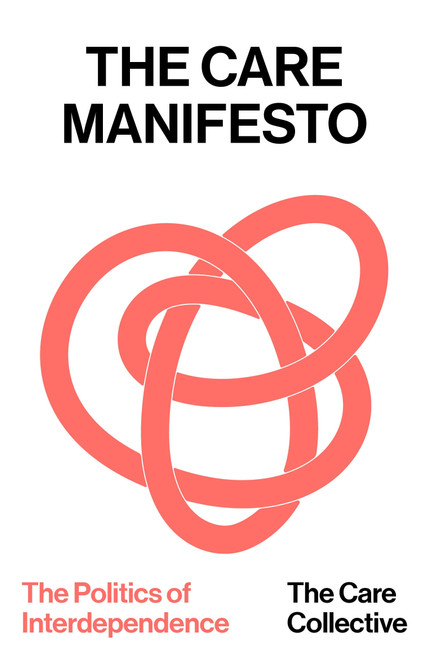 The Care Manifesto (The Politics of Interdependence) by The Care Collective, 9781836743569