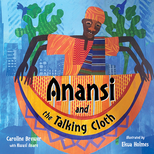 Anansi and the Talking Cloth by Caroline Brewer, Ekua Holmes, Kwasi Asare, 9781623544218