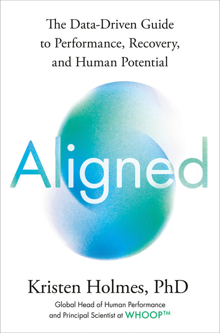 Aligned (The Data-Driven Guide to Performance, Recovery, and Human Potential) by Kristen Holmes, PhD, 9798217045501
