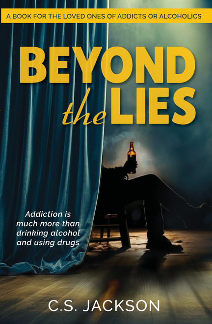 Beyond the Lies (Addiction is much more than drinking alcohol and using drugs) by C.S. Jackson, 9781968127039