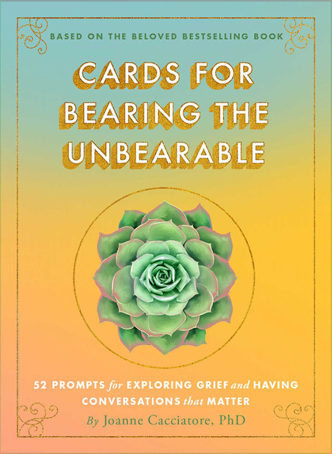 Cards for Bearing the Unbearable (52 Prompts for Exploring Grief and Having Conversations That Matter) by Joanne Cacciatore, 9781614298748