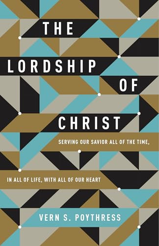 The Lordship of Christ (Serving Our Savior All of the Time, in All of Life, with All of Our Heart) by Vern S. Poythress, 9781433549533