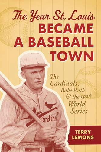 The Year St. Louis Became a Baseball Town (The Cardinals, Babe Ruth, and the 1926 World Series) by Terry Lemons, 9781467171946