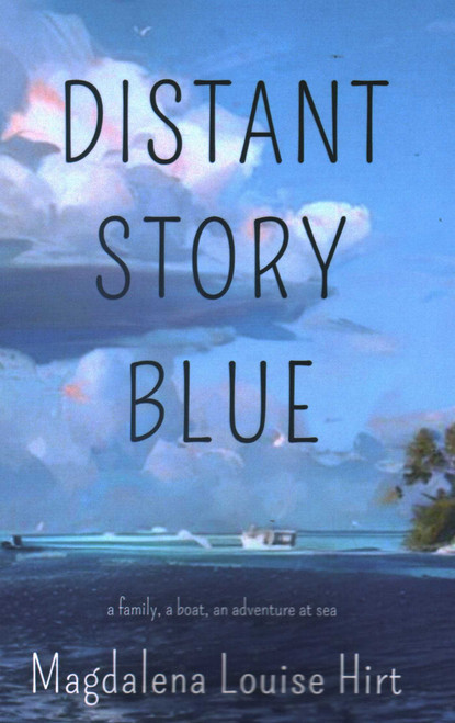 Distant Story Blue (A Family, a Boat, an Adventure at Sea) by Magdalena Louise Hirt, 9781961864160