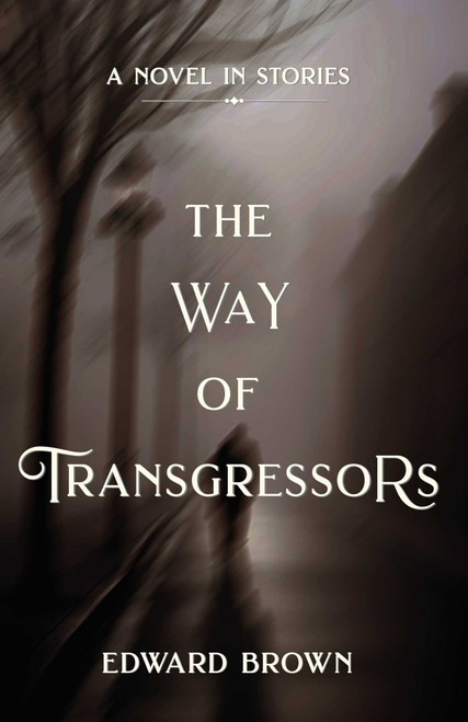 Way of Transgressors (A Novel in Stories) by Edward Brown, 9781990160486