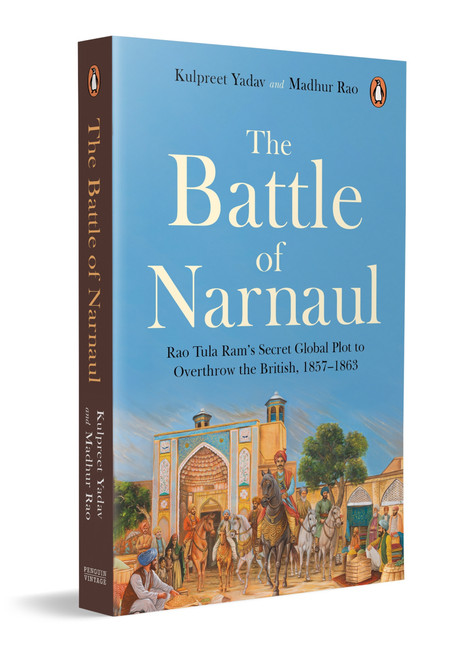 The Battle of Narnaul (Rao Tula Ram's Secret Global Plot to Overthrow the British, 1857-1863) by Kulpreet Yadav, Madhur Rao, 9780143476498