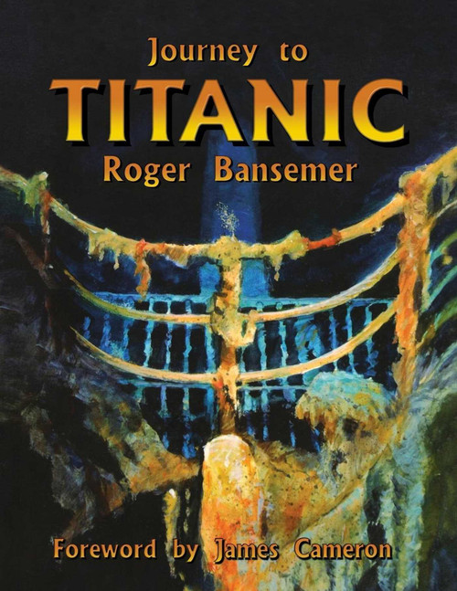 Journey to Titanic by Roger Bansemer, James Cameron, 9781561642939