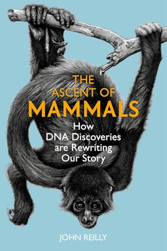The Ascent of Mammals (How DNA Discoveries are Rewriting our Story) by John Reilly, 9781784276324